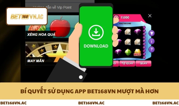 Bí quyết sử dụng app Bet168Vn mượt mà hơn