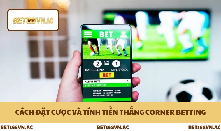 Kèo Phạt Góc Là Gì - Toàn Bộ Cách Chơi Chuẩn Ở Bet168Vn 2 Cách đặt cược và tính tiền thắng corner betting