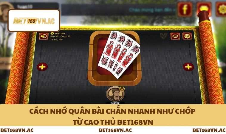 Cách Nhớ Quân Bài Chắn Nhanh Như Chớp Từ Cao Thủ Bet168Vn