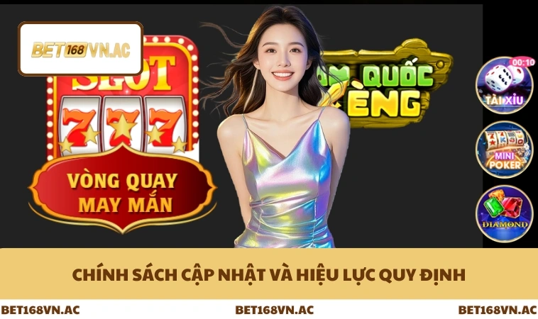 Điều Khoản Sử Dụng Bet168Vn 3 Chính sách cập nhật và hiệu lực quy định