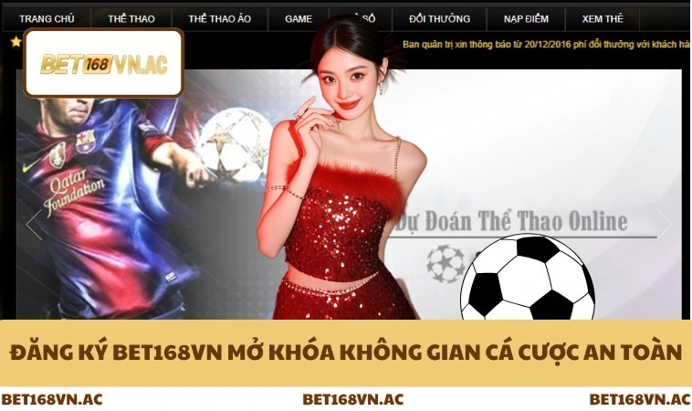 Đăng ký Bet168Vn mở khóa không gian cá cược an toàn