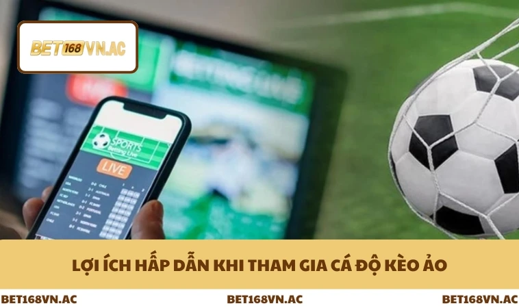 Lợi ích hấp dẫn khi tham gia cá độ kèo ảo