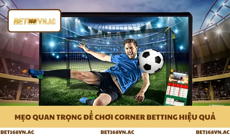 Kèo Phạt Góc Là Gì - Toàn Bộ Cách Chơi Chuẩn Ở Bet168Vn 3 Mẹo quan trọng để chơi corner betting hiệu quả