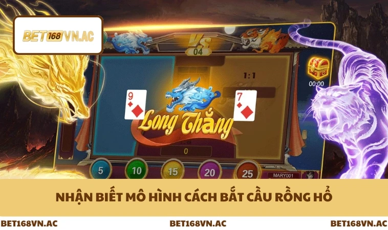 Cách Bắt Cầu Rồng Hổ Chuẩn Xác Cho Cao Thủ Bet168Vn 1 Nhận biết mô hình cách bắt cầu rồng hổ