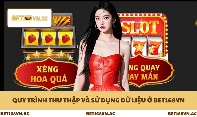 Quy trình thu thập và sử dụng dữ liệu ở Bet168Vn